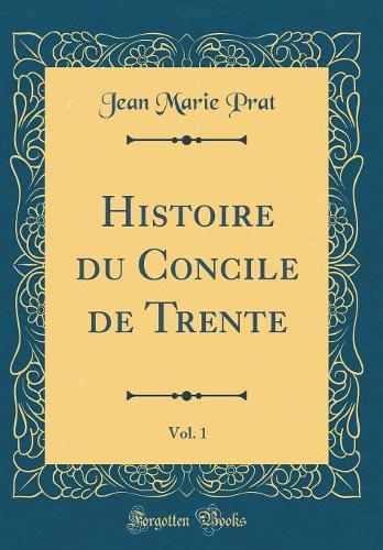 Histoire du Concile de Trente, Vol. 1 (Classic Reprint)
