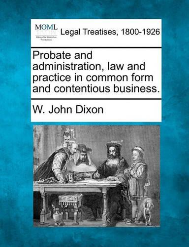 Probate and administration, law and practice in common form and contentious business.