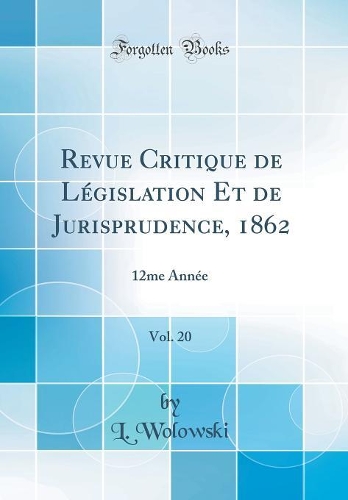 Revue Critique de Législation Et de Jurisprudence, 1862, Vol. 20