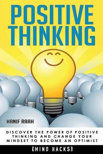 Positive Thinking: Discover the Power of Positive Thinking and Change Your Mindset to Become an Optimist(Mind Hacks)