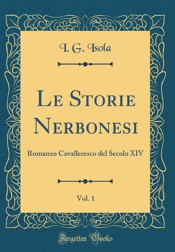 Le Storie Nerbonesi, Vol. 1: Romanzo Cavalleresco del Secolo XIV (Classic Reprint)