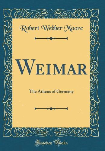 Weimar: The Athens of Germany (Classic Reprint)