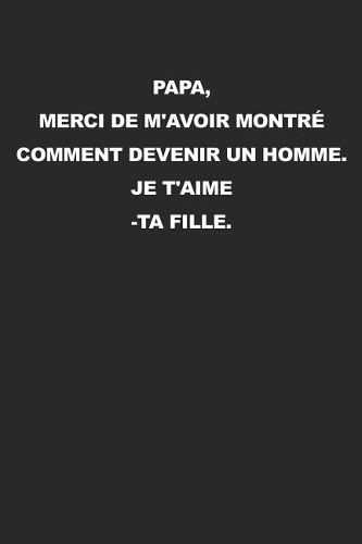 Papa, Merci De M'avoir Montré Comment Devenir un Homme. Je T'aime -Ta Fille