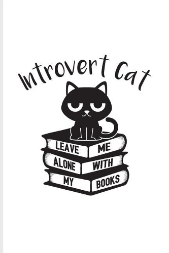 Introvert Cat Leave Me Alone with My Books: Funny Shy Character Journal for Antisocial Girl, Boy, Nerd, People, Isolation & Reading Fans - 6x9 - 100 Blank Lined Pages