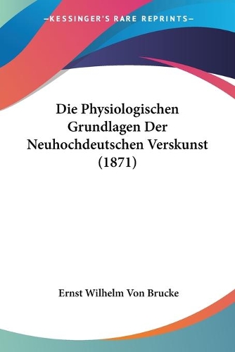 Die Physiologischen Grundlagen Der Neuhochdeutschen Verskunst (1871)