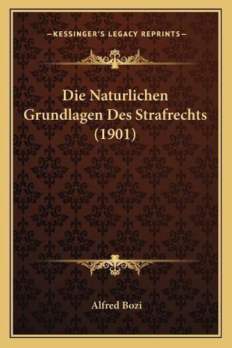 Die Naturlichen Grundlagen Des Strafrechts (1901)