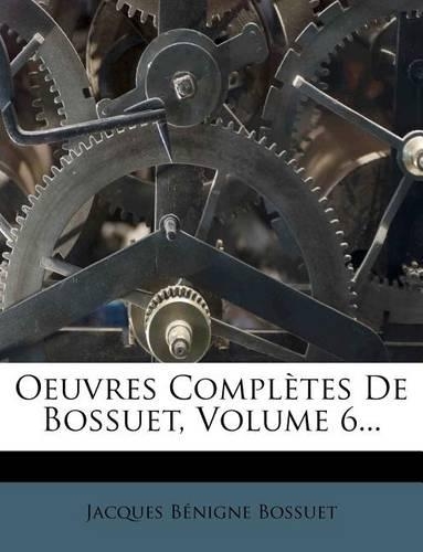 Oeuvres Completes de Bossuet, Volume 6...