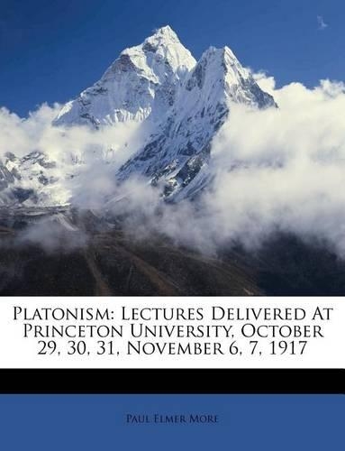Platonism: Lectures Delivered at Princeton University, October 29, 30, 31, November 6, 7, 1917