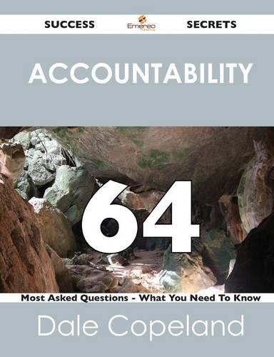 Accountability 64 Success Secrets - 64 Most Asked Questions on Accountability - What You Need to Know