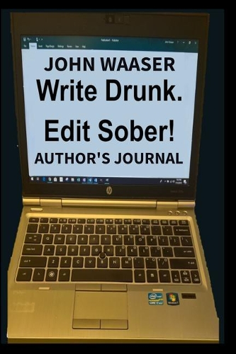 Write Drunk. Edit Sober!: Author's Journal