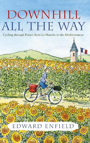 Downhill all the Way: From La Manche to the Mediterranean by Bike