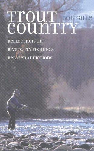 Trout Country: Reflections on Rivers, Fly-fishing and Related Addictions