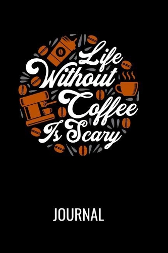 Life Without Coffee Is Scary Journal