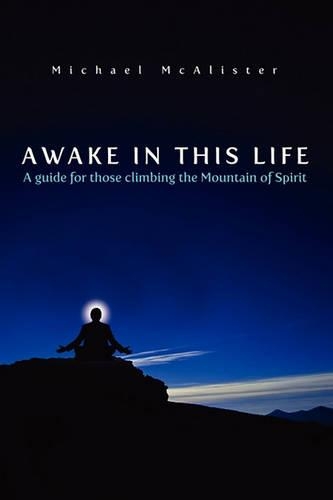 Awake in This Life: A guide for those climbing the Mountain of Spirit