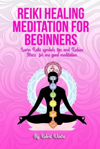 Reiki Healing Meditation for Beginners: Learn Reiki symbols, tips and Reduce Stress for one good meditation