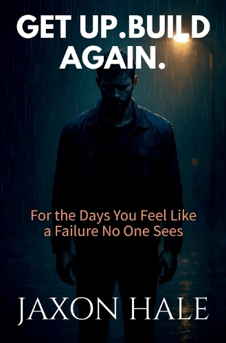 Get Up. Build Again.: For the Days You Feel Like a Failure No One Sees(Still Becoming: Self-Help for Men Who Hate Self-Help)