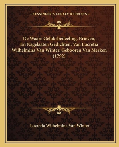 De Waare Geluksbedeeling, Brieven, En Nagelaaten Gedichten, Van Lucretia Wilhelmina Van Winter, Gebooren Van Merken (1792)