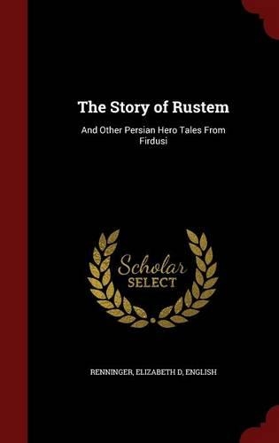 The Story of Rustem: And Other Persian Hero Tales From Firdusi