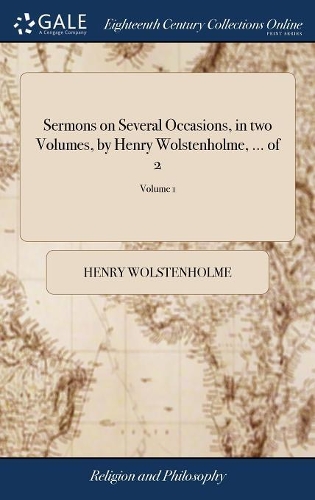 Sermons on Several Occasions, in Two Volumes, by Henry Wolstenholme, ... of 2; Volume 1