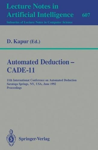Automated Deduction - CADE-11: 11th International Conference on Automated Deduction, Saratoga Springs, NY, USA, June 15-18, 1992. Proceedings(Lecture Notes in Artificial Intelligence)