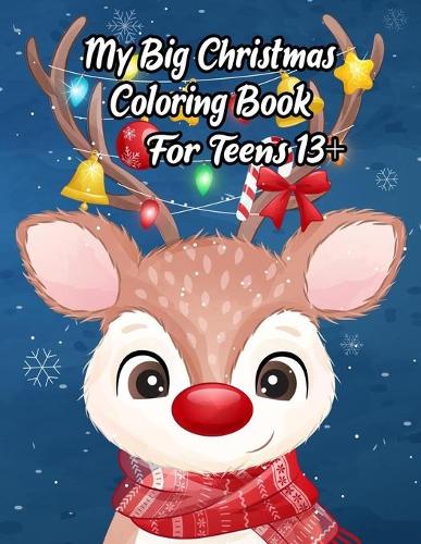 My Big Christmas Coloring Book For Teens 13+: A Festive Coloring Book Featuring Beautiful Winter Landscapes and Heart Warming Holiday Scenes for Stress Relief and Relaxation with Cheerful Santa 