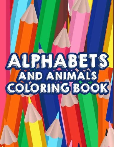 Alphabets And Animals Coloring Book: Coloring Pages With Animal Designs And Alphabets, Adorable Designs And ABCs To Color
