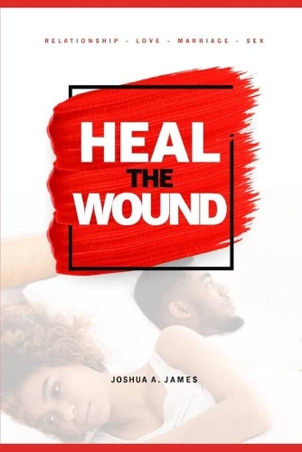 Heal The Wound: Relationship, Love, Marriage, Sex, Heal Them All