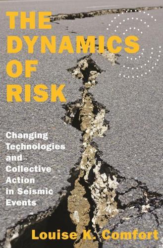 The Dynamics of Risk: Changing Technologies and Collective Action in Seismic Events(27 Princeton Studies in Complexity)