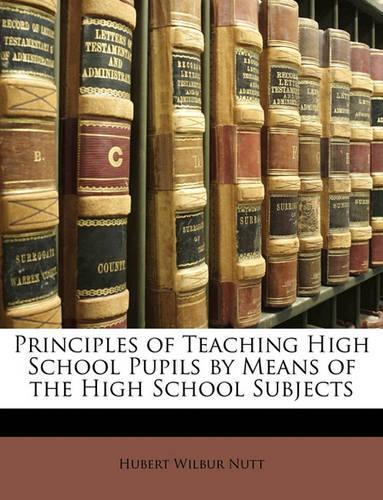 Principles of Teaching High School Pupils by Means of the High School Subjects