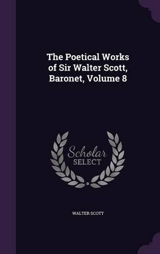 The Poetical Works of Sir Walter Scott, Baronet, Volume 8