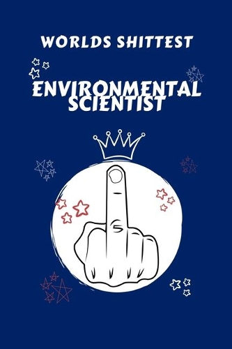 Worlds Shittest Environmental Scientist: Perfect Gag Gift For The Worlds Shittest Environmental Scientist - Blank Lined Notebook Journal - 100 Pages 6 x 9 Format - Office - Work - Job - Hum