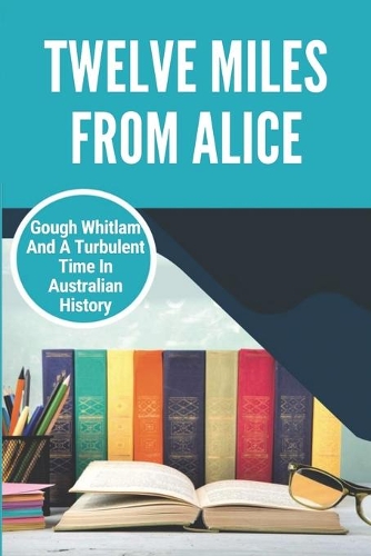 Twelve Miles From Alice: Gough Whitlam And A Turbulent Time In Australian History: Pine Gap Google Maps