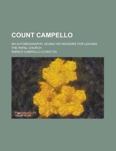 Count Campello; An Autobiography, Giving His Reasons for Leaving the Papal Church