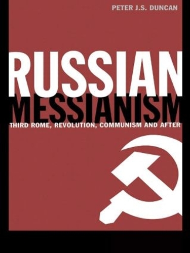 Russian Messianism: Third Rome, Revolution, Communism and After(Routledge Advances in European Politics)