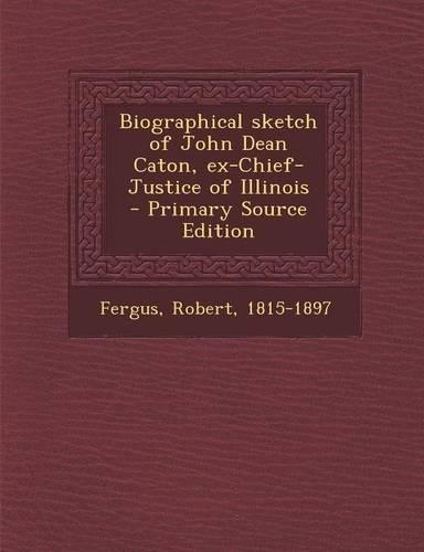 Biographical Sketch of John Dean Caton, Ex-Chief-Justice of Illinois
