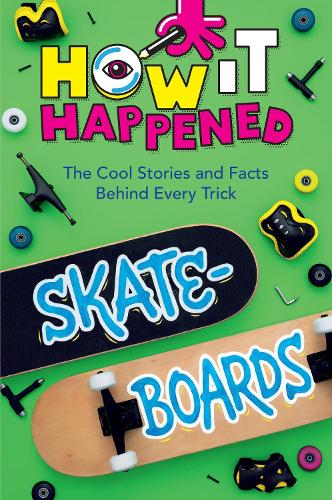 How It Happened! Skateboards: The Cool Stories and Facts Behind Every Trick(How It Happened)