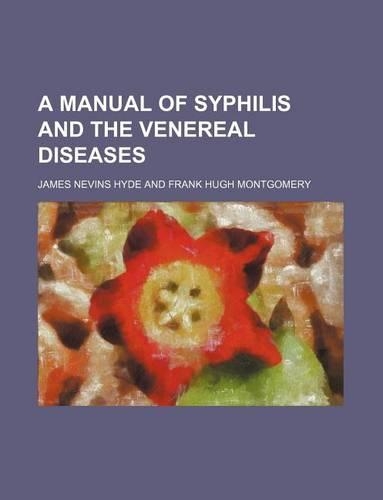 A Manual of Syphilis and the Venereal Diseases