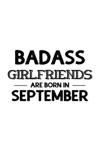 Badass Girlfriends Are Born In September: Funny Gift for Girlfriend, Blank Journal To Write In