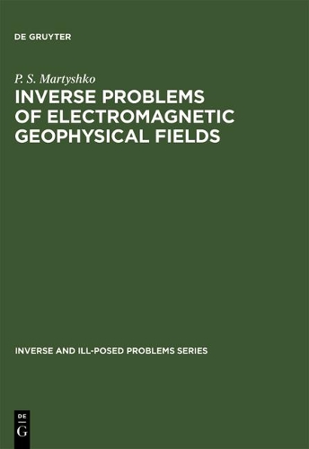 Inverse Problems of Electromagnetic Geophysical Fields: (17 Inverse and Ill-Posed Problems)