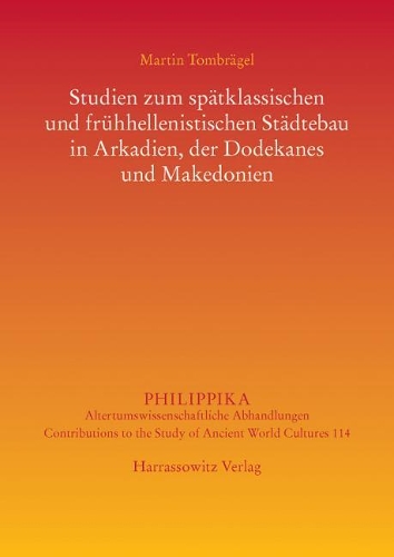 Studien Zum Spatklassischen Und Fruhhellenistischen Stadtebau in Arkadien, Der Dodekanes Und Makedonien
