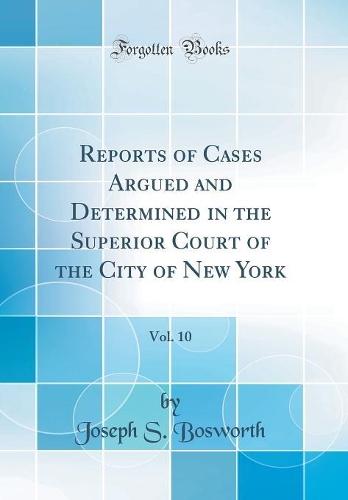 Reports of Cases Argued and Determined in the Superior Court of the City of New York, Vol. 10 (Classic Reprint)