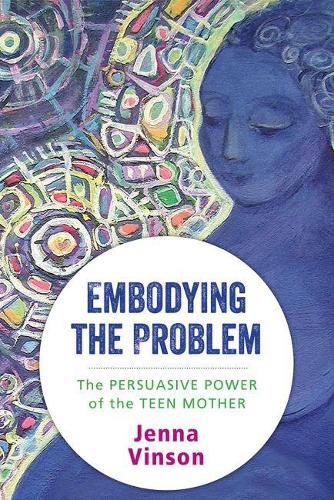 Embodying the Problem: The Persuasive Power of the Teenage Mother
