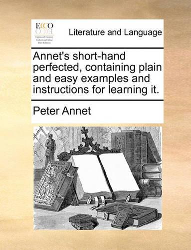 Annet's Short-Hand Perfected, Containing Plain and Easy Examples and Instructions for Learning It.