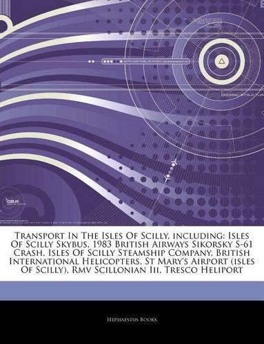 Articles on Transport in the Isles of Scilly, Including: Isles of Scilly Skybus, 1983 British Airways Sikorsky S-61 Crash, Isles of Scilly Steamship Company, British International Helicopters, St Mary's Ai
