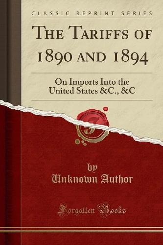 The Tariffs of 1890 and 1894: On Imports Into the United States &c., &c (Classic Reprint)