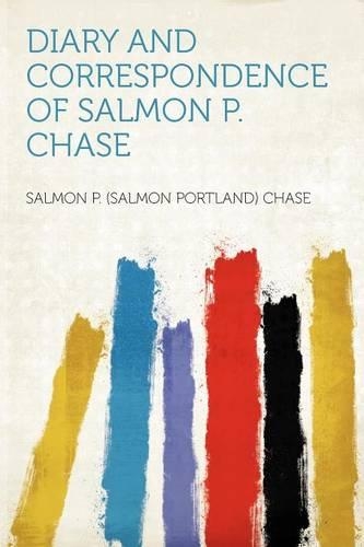 Diary and Correspondence of Salmon P. Chase