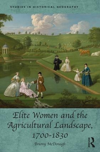Elite Women and the Agricultural Landscape, 1700–1830: (Studies in Historical Geography)