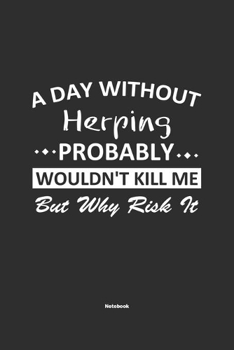 A Day Without Herping Probably Wouldn't Kill Me But Why Risk It Notebook: NoteBook / Journla Herping Gift, 120 Pages, 6x9, Soft Cover, Matte Finish