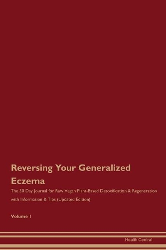 Reversing Your Generalized Eczema: The 30 Day Journal for Raw Vegan Plant-Based Detoxification & Regeneration with Information & Tips (Updated Edition) Volume 1