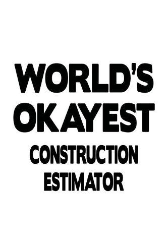 World's Okayest Construction Estimator: Unique Construction Estimator Notebook, Journal Gift, Diary, Doodle Gift or Notebook - 6 x 9 Compact Size- 109 Blank Lined Pages